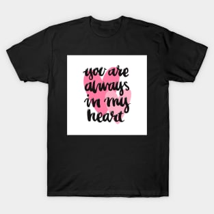 You are always in my heart! T-Shirt